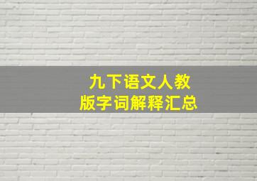 九下语文人教版字词解释汇总