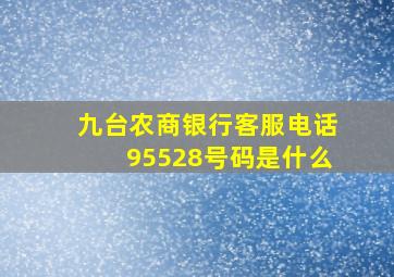 九台农商银行客服电话95528号码是什么