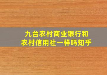 九台农村商业银行和农村信用社一样吗知乎