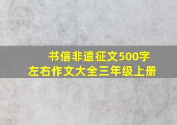 书信非遗征文500字左右作文大全三年级上册