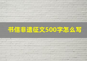 书信非遗征文500字怎么写