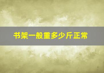 书架一般重多少斤正常