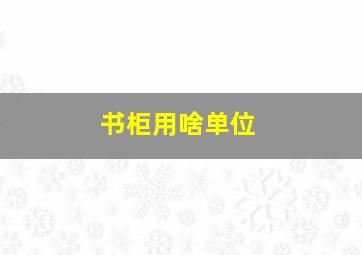 书柜用啥单位