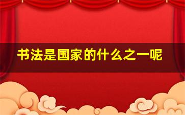 书法是国家的什么之一呢