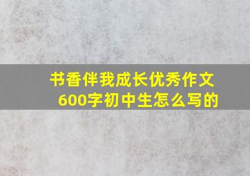 书香伴我成长优秀作文600字初中生怎么写的