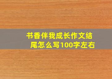 书香伴我成长作文结尾怎么写100字左右