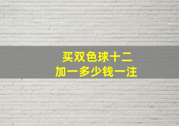 买双色球十二加一多少钱一注