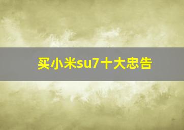 买小米su7十大忠告