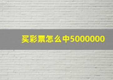 买彩票怎么中5000000