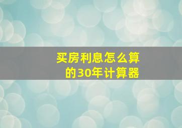 买房利息怎么算的30年计算器