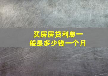 买房房贷利息一般是多少钱一个月