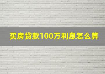 买房贷款100万利息怎么算