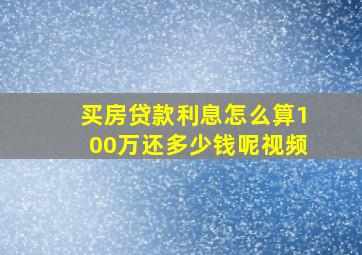 买房贷款利息怎么算100万还多少钱呢视频