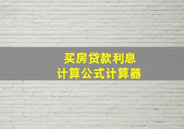 买房贷款利息计算公式计算器