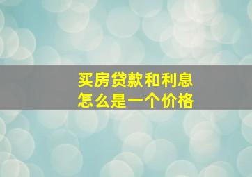 买房贷款和利息怎么是一个价格