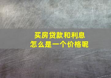 买房贷款和利息怎么是一个价格呢