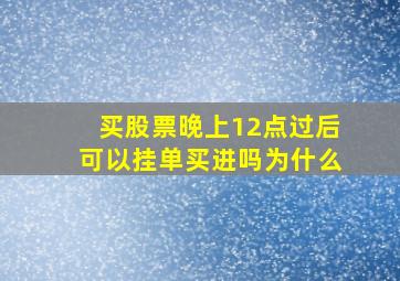 买股票晚上12点过后可以挂单买进吗为什么