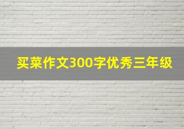 买菜作文300字优秀三年级