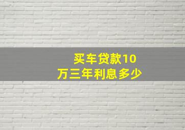 买车贷款10万三年利息多少