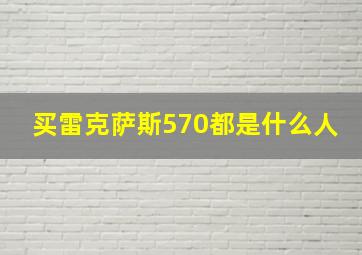 买雷克萨斯570都是什么人