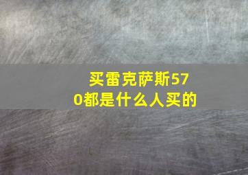 买雷克萨斯570都是什么人买的