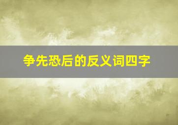 争先恐后的反义词四字