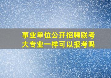 事业单位公开招聘联考大专业一样可以报考吗