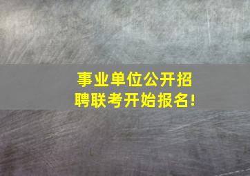 事业单位公开招聘联考开始报名!