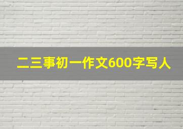 二三事初一作文600字写人