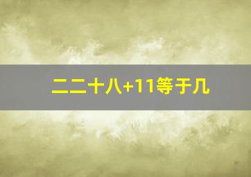 二二十八+11等于几