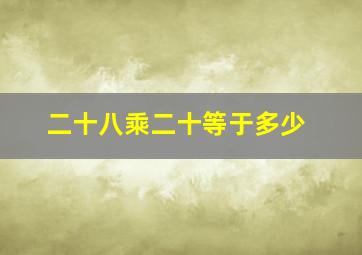 二十八乘二十等于多少