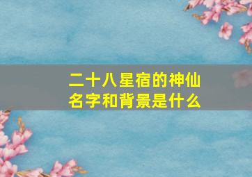 二十八星宿的神仙名字和背景是什么