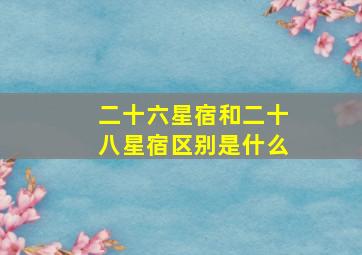 二十六星宿和二十八星宿区别是什么