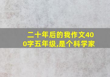 二十年后的我作文400字五年级,是个科学家