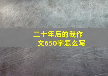 二十年后的我作文650字怎么写