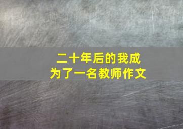 二十年后的我成为了一名教师作文