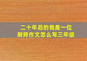 二十年后的我是一位厨师作文怎么写三年级