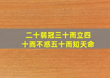 二十弱冠三十而立四十而不惑五十而知天命