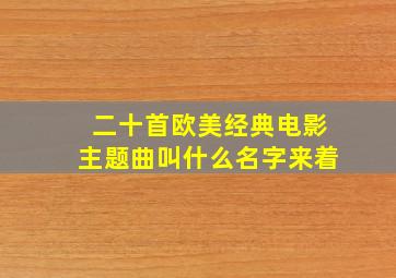 二十首欧美经典电影主题曲叫什么名字来着