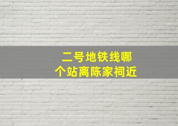 二号地铁线哪个站离陈家祠近