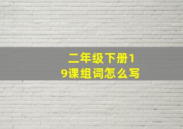 二年级下册19课组词怎么写