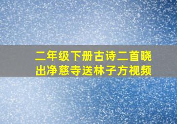 二年级下册古诗二首晓出净慈寺送林子方视频