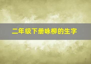 二年级下册咏柳的生字