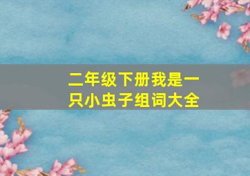 二年级下册我是一只小虫子组词大全