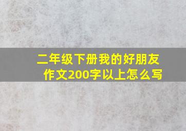 二年级下册我的好朋友作文200字以上怎么写