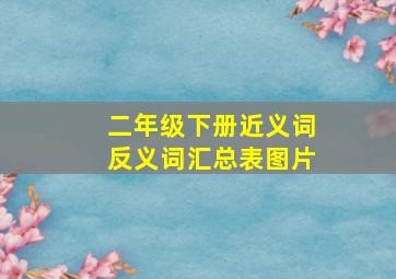 二年级下册近义词反义词汇总表图片