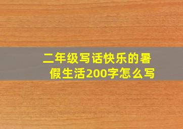 二年级写话快乐的暑假生活200字怎么写