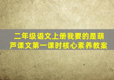 二年级语文上册我要的是葫芦课文第一课时核心素养教案