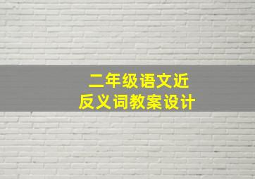 二年级语文近反义词教案设计