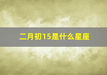 二月初15是什么星座